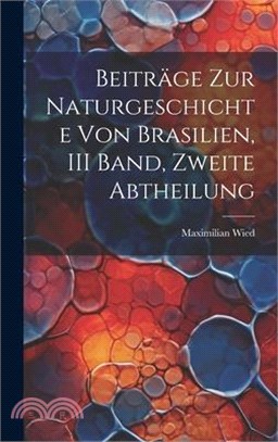 Beiträge Zur Naturgeschichte Von Brasilien, III Band, Zweite Abtheilung