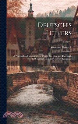 Deutsch's Letters: A Practical and Grammatical Course for Easy and Thorough Self-Instruction in the German Language; Volume 1