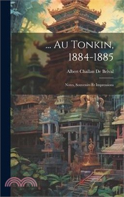 ... Au Tonkin, 1884-1885: Notes, Souvenirs Et Impressions