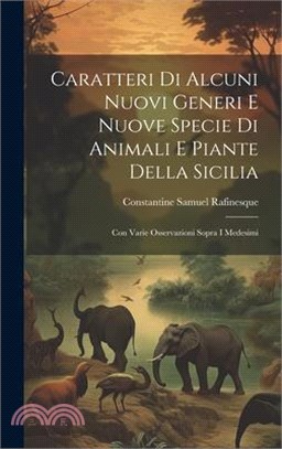 Caratteri Di Alcuni Nuovi Generi E Nuove Specie Di Animali E Piante Della Sicilia: Con Varie Osservazioni Sopra I Medesimi