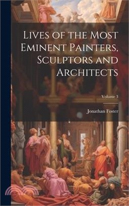 Lives of the Most Eminent Painters, Sculptors and Architects; Volume 3