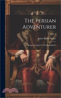 The Persian Adventurer: Being the Sequel of "The Kuzzilbash"; Volume 3