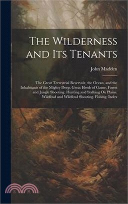 The Wilderness and Its Tenants: The Great Terrestrial Reservoir, the Ocean, and the Inhabitants of the Mighty Deep. Great Herds of Game. Forest and Ju