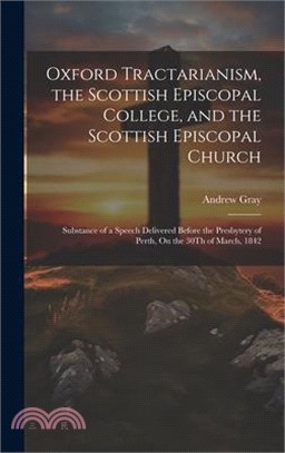 Oxford Tractarianism, the Scottish Episcopal College, and the Scottish Episcopal Church: Substance of a Speech Delivered Before the Presbytery of Pert