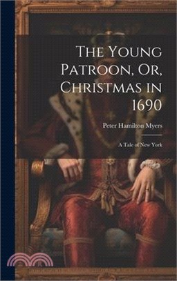 The Young Patroon, Or, Christmas in 1690: A Tale of New York