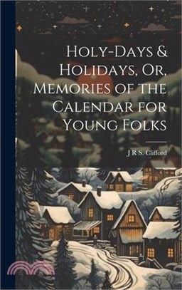 Holy-Days & Holidays, Or, Memories of the Calendar for Young Folks