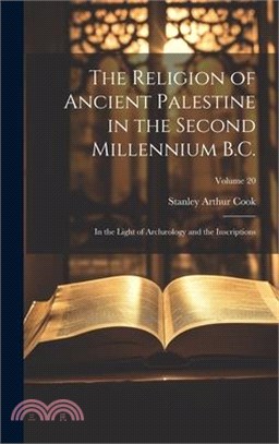 The Religion of Ancient Palestine in the Second Millennium B.C.: In the Light of Archæology and the Inscriptions; Volume 20