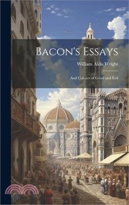 Bacon's Essays: And Colours of Good and Evil