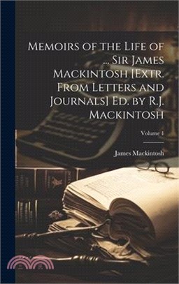 Memoirs of the Life of ... Sir James Mackintosh [Extr. From Letters and Journals] Ed. by R.J. Mackintosh; Volume 1