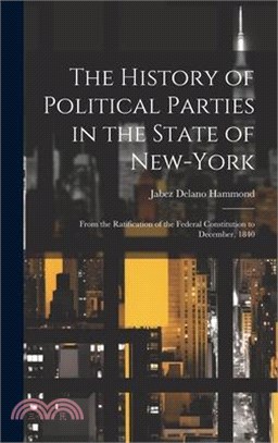 The History of Political Parties in the State of New-York: From the Ratification of the Federal Constitution to December, 1840