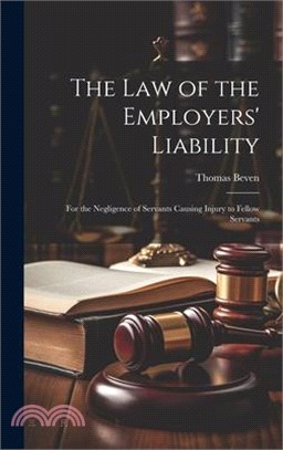 The Law of the Employers' Liability: For the Negligence of Servants Causing Injury to Fellow Servants