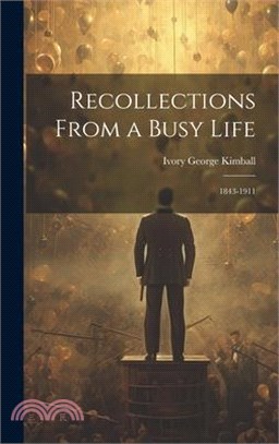 Recollections From a Busy Life: 1843-1911