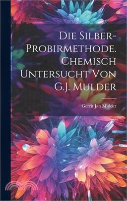 Die Silber-Probirmethode. Chemisch untersucht von G.J. Mulder