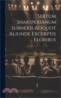 Sertum Shaksperianum Subnexis Aliquot Aliunde Excerptis Floribus