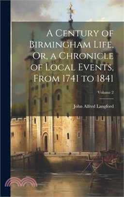 A Century of Birmingham Life, Or, a Chronicle of Local Events, From 1741 to 1841; Volume 2