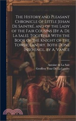 The History and Pleasant Chronicle of Little Jehan De Saintré, and of the Lady of the Fair Cousins [By A. De La Sale]. Together With the Book of the K