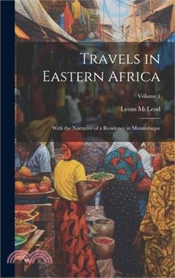 Travels in Eastern Africa: With the Narrative of a Residence in Mozambique; Volume 1