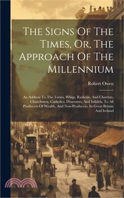 The Signs Of The Times, Or, The Approach Of The Millennium: An Address To The Tories, Whigs, Radicals, And Chartists, Churchmen, Catholics, Dissenters