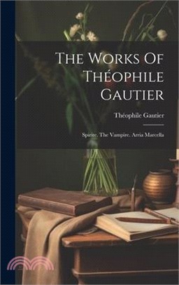 The Works Of Théophile Gautier: Spirite. The Vampire. Arria Marcella
