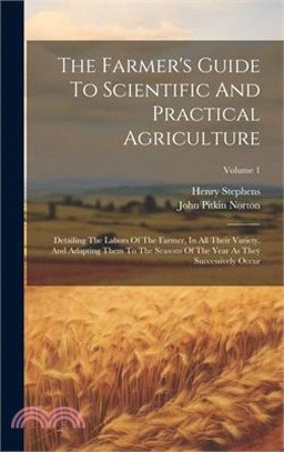 The Farmer's Guide To Scientific And Practical Agriculture: Detailing The Labors Of The Farmer, In All Their Variety, And Adapting Them To The Seasons