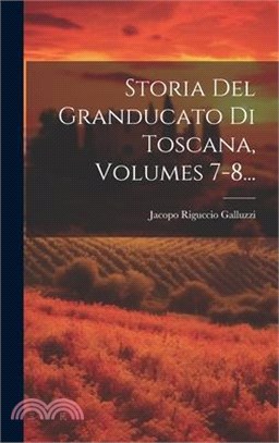 Storia Del Granducato Di Toscana, Volumes 7-8...