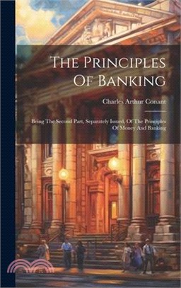 The Principles Of Banking: Being The Second Part, Separately Issued, Of The Principles Of Money And Banking