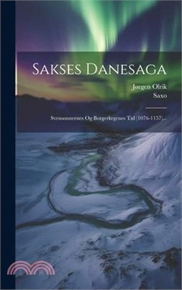 Sakses Danesaga: Svensønnernes Og Borgerkrgenes Tid (1076-1157)...