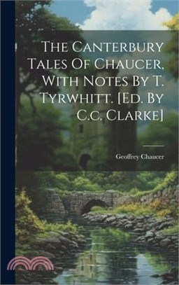 The Canterbury Tales Of Chaucer, With Notes By T. Tyrwhitt. [ed. By C.c. Clarke]