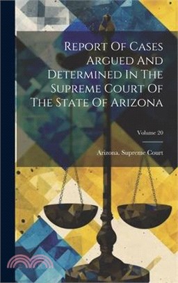 Report Of Cases Argued And Determined In The Supreme Court Of The State Of Arizona; Volume 20