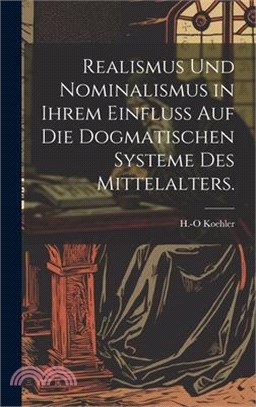 Realismus und Nominalismus in ihrem Einfluss auf die dogmatischen Systeme des Mittelalters.