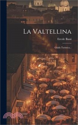 La Valtellina: Guida Turistica...