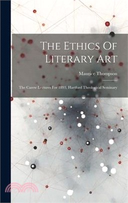 The Ethics Of Literary Art: The Carew Lectures For 1893, Hartford Theological Seminary