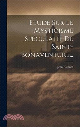 Etude Sur Le Mysticisme Spéculatif De Saint-bonaventure...