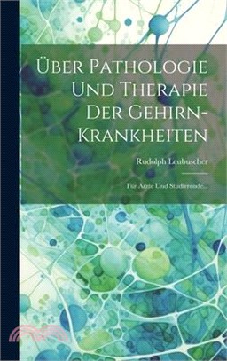 Über Pathologie und Therapie der Gehirn-Krankheiten: Für Ärzte und Studierende...