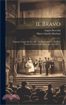 Il Bravo: Dramma Tragico In Tre Atti: Da Rappresentarsi Nel Real Teatro S. Carlo Nella Quaresima Del 1836...