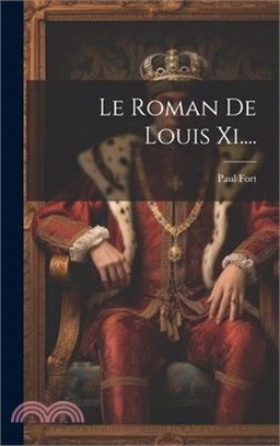 Le Roman De Louis Xi....