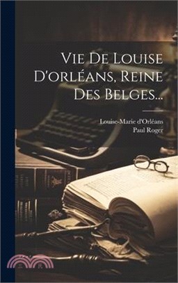 Vie De Louise D'orléans, Reine Des Belges...