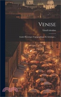 Venise: Guide Historique-topographique Et Artistique...