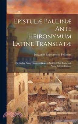 Epistulæ Paulinæ Ante Heironymum Latine Translatæ: Ex Codice Sangermanensi Graeco-latino, Olim Pariseinsi, Nunc Petropolitano...