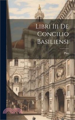 Libri Iii De Concilio Basiliensi