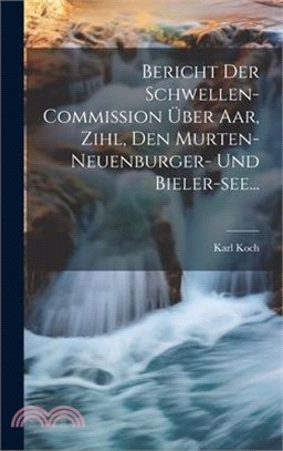 Bericht Der Schwellen-commission Über Aar, Zihl, Den Murten- Neuenburger- Und Bieler-see...