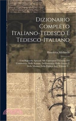 Dizionario Completo Italiano-tedesco E Tedesco-italiano: Con Riguardo Speciale Alle Espressioni Tecniche Del Commercio, Delle Scienze, Dell'industria,