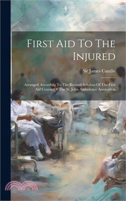 First Aid To The Injured: Arranged According To The Revised Syllabus Of The First Aid Course Of The St. John Ambulance Assoication