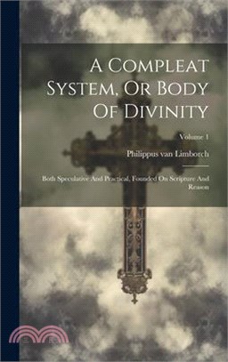 A Compleat System, Or Body Of Divinity: Both Speculative And Practical, Founded On Scripture And Reason; Volume 1