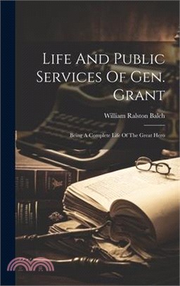 Life And Public Services Of Gen. Grant: Being A Complete Life Of The Great Hero