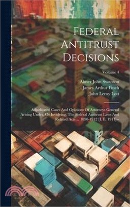 Federal Antitrust Decisions: Adjudicated Cases And Opinions Of Attorneys General Arising Under, Or Involving, The Federal Antitrust Laws And Relate