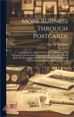 More Business Through Postcards: An Exhaustive Analysis Of Possibilities For Intensively Increasing Profitable Sales Through Return Postcards: Drawn F