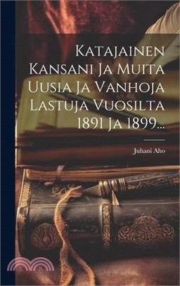 Katajainen Kansani Ja Muita Uusia Ja Vanhoja Lastuja Vuosilta 1891 Ja 1899...