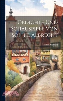 Gedichte und Schauspiele von Sophie Albrecht