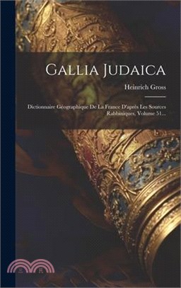 Gallia Judaica: Dictionnaire Géographique De La France D'après Les Sources Rabbiniques, Volume 51...